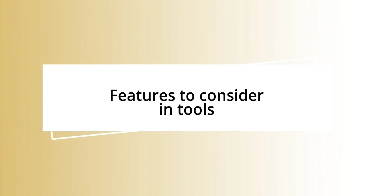 Features to consider in tools