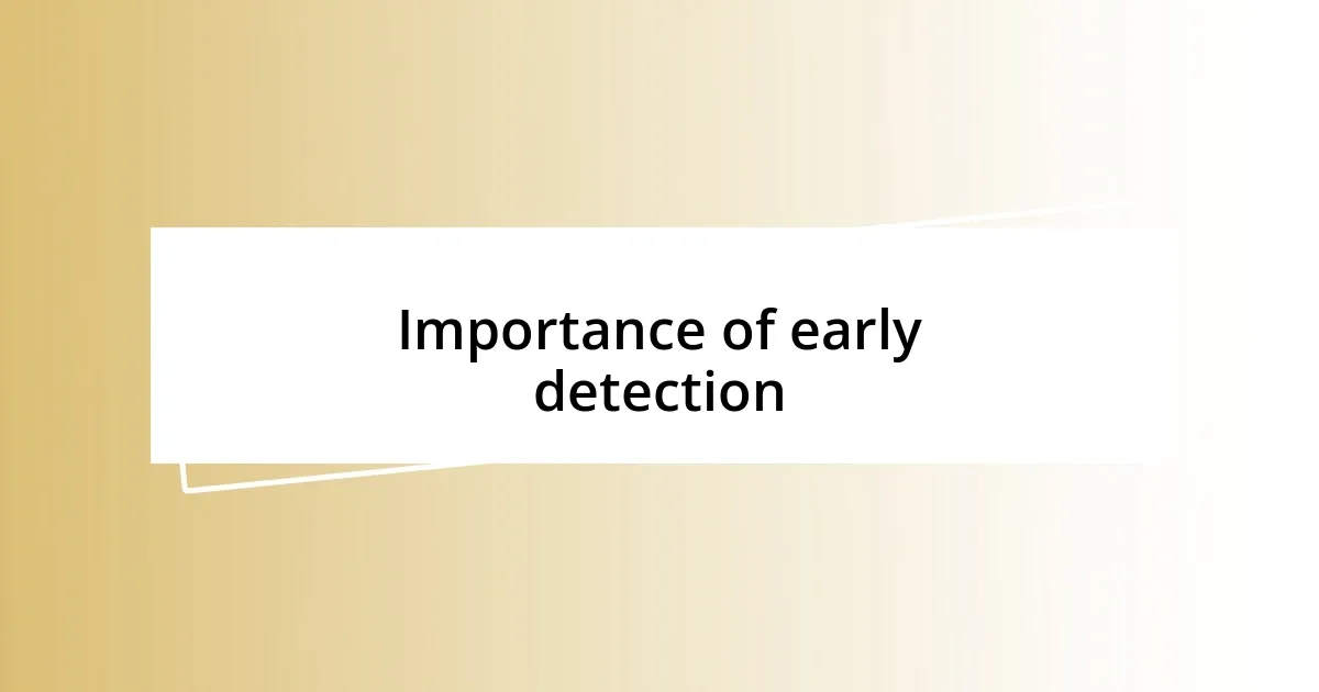 Importance of early detection