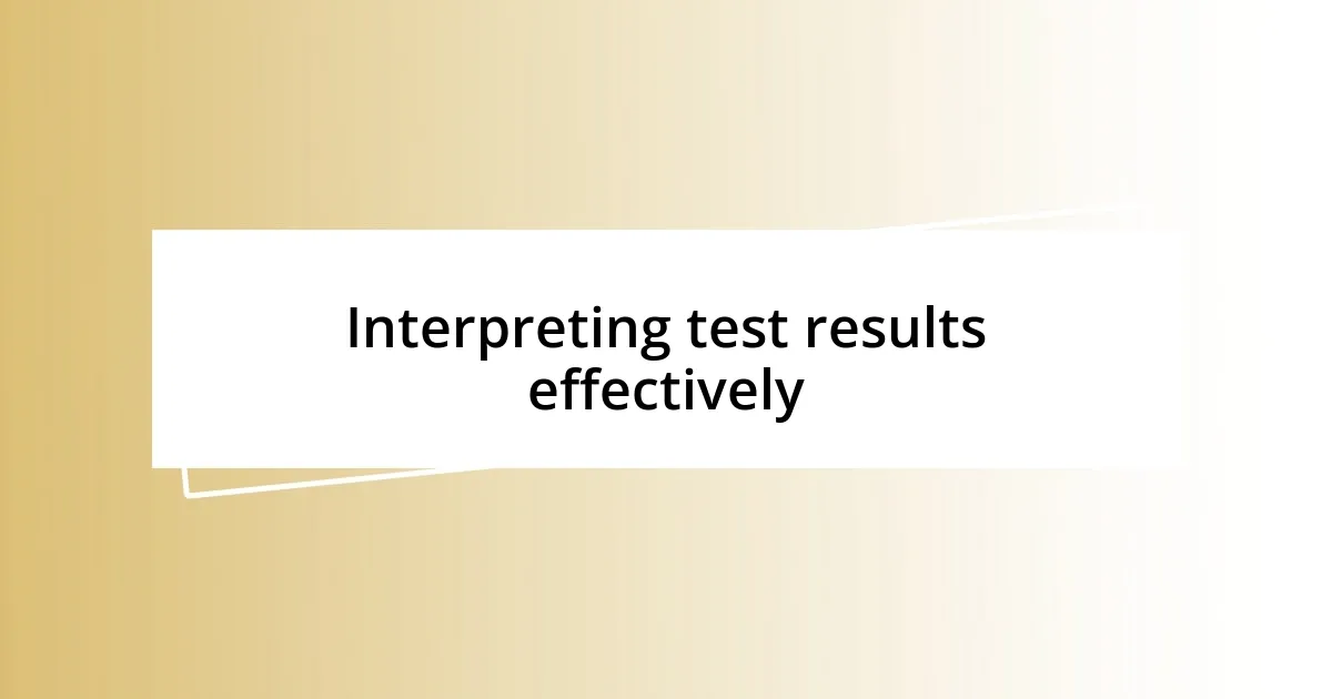 Interpreting test results effectively