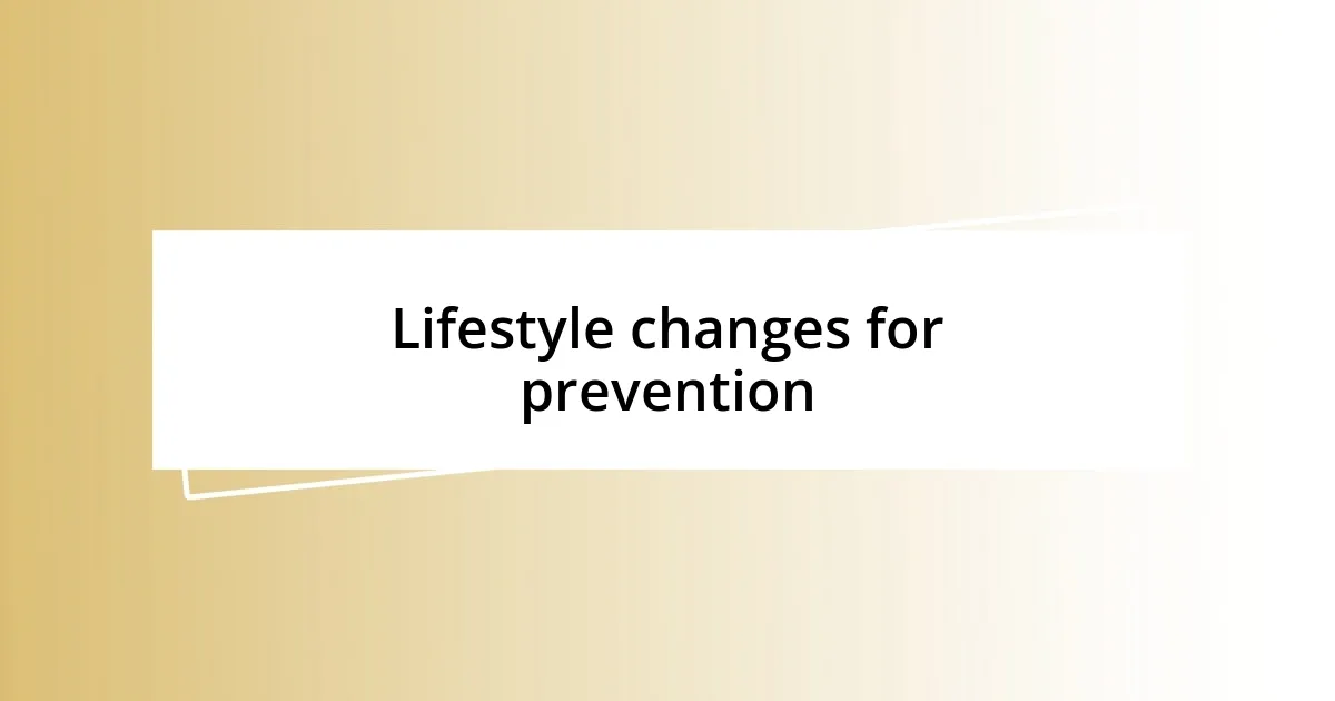 Lifestyle changes for prevention