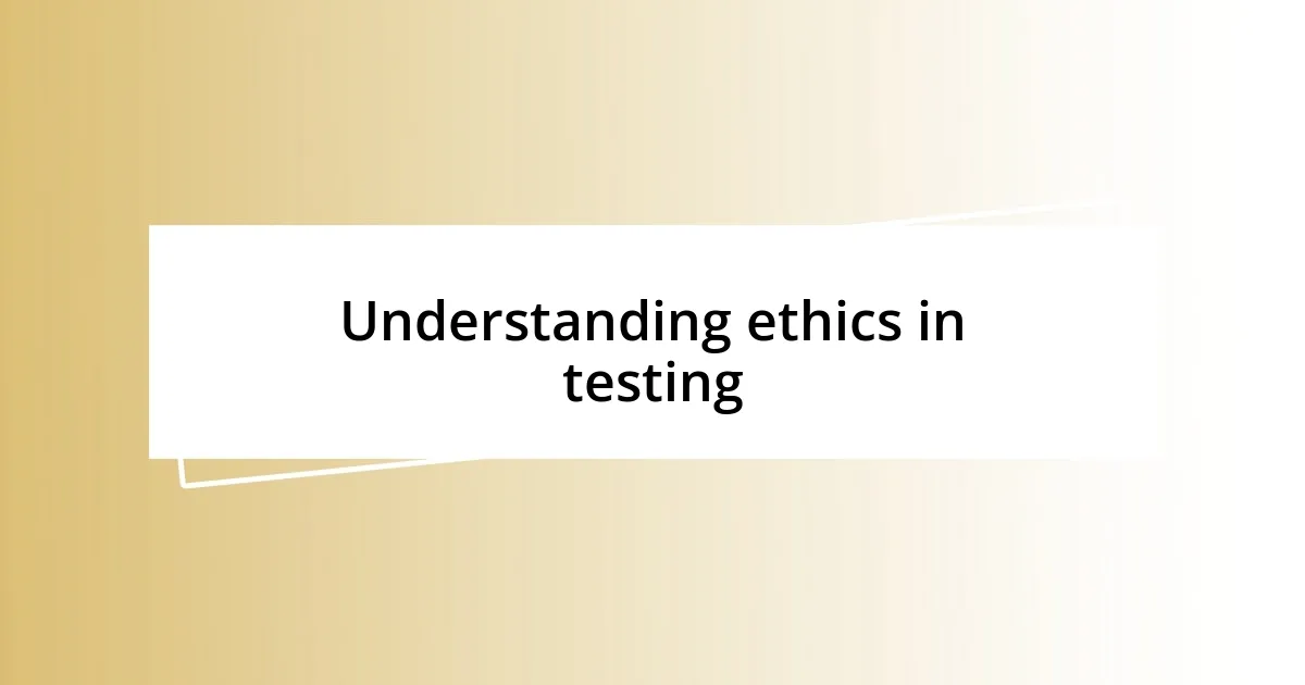 Understanding ethics in testing