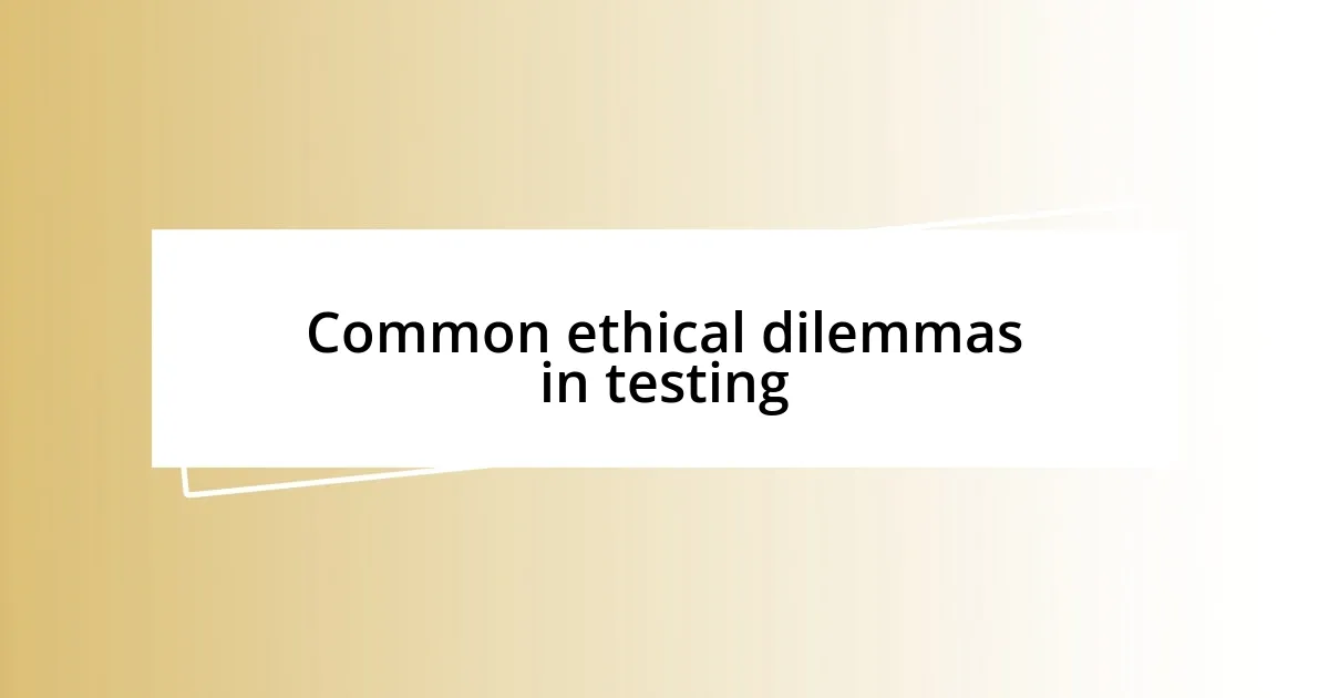 Common ethical dilemmas in testing