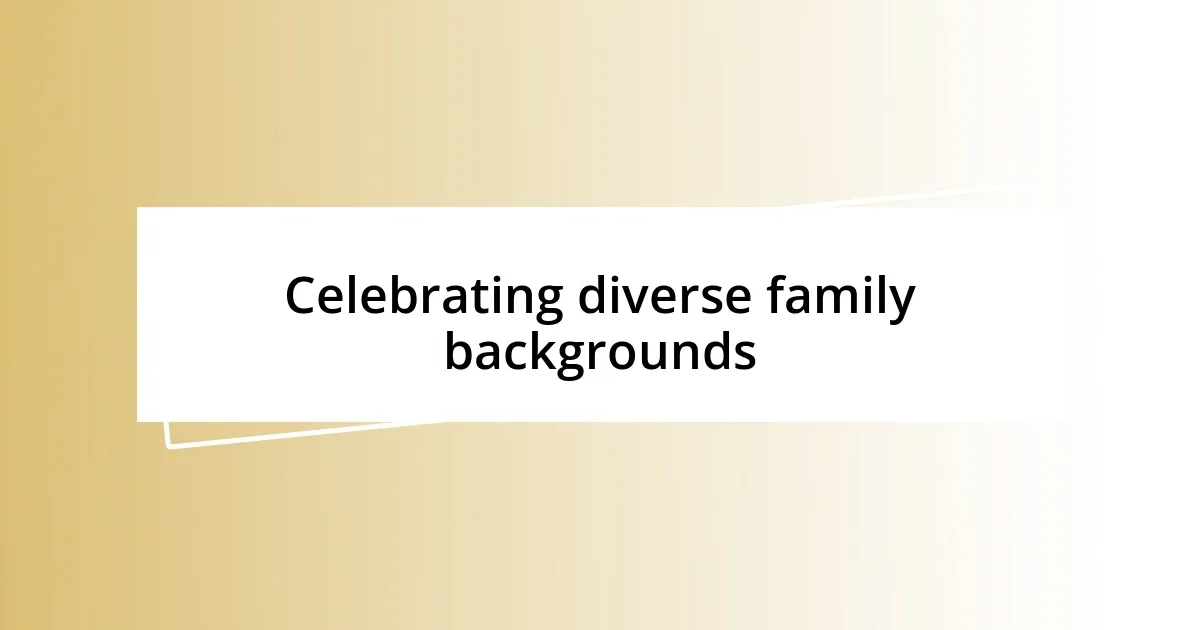 Celebrating diverse family backgrounds