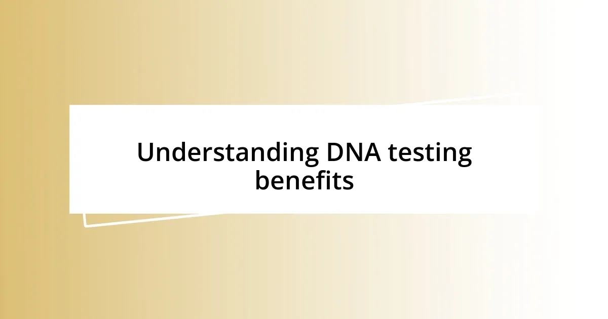 Understanding DNA testing benefits