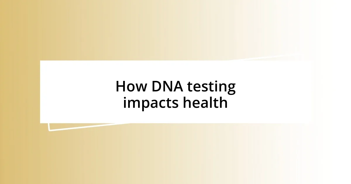 How DNA testing impacts health