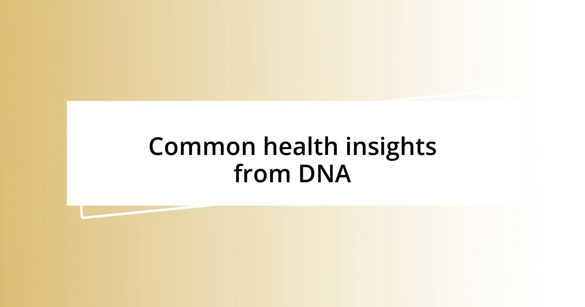 Common health insights from DNA