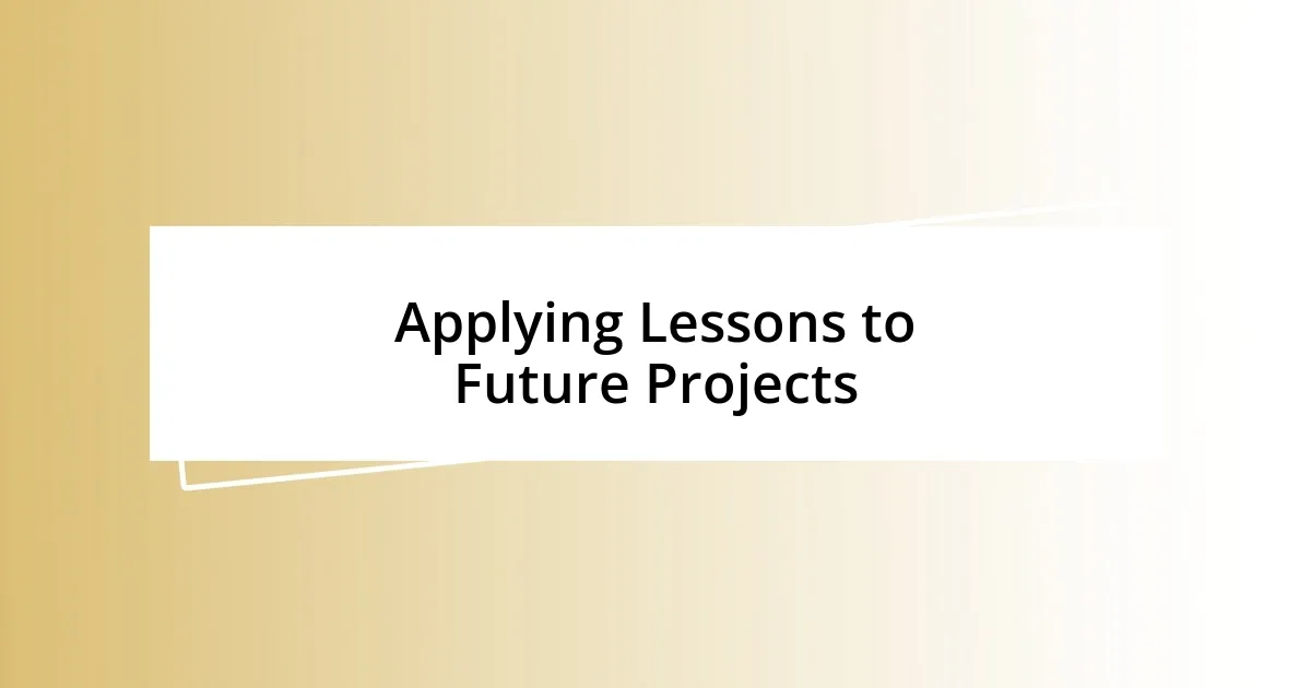 Applying Lessons to Future Projects