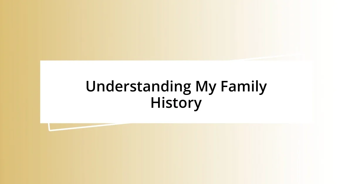 Understanding My Family History