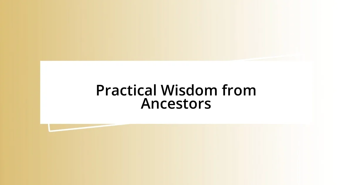 Practical Wisdom from Ancestors