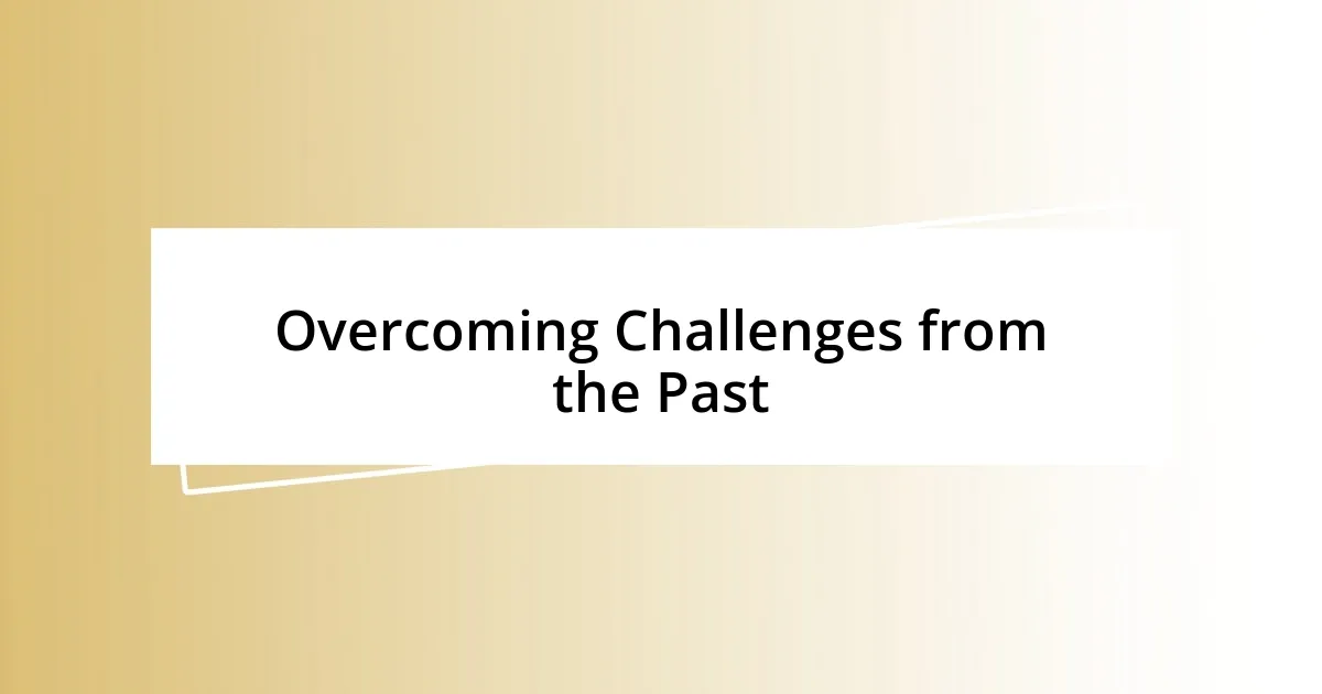 Overcoming Challenges from the Past