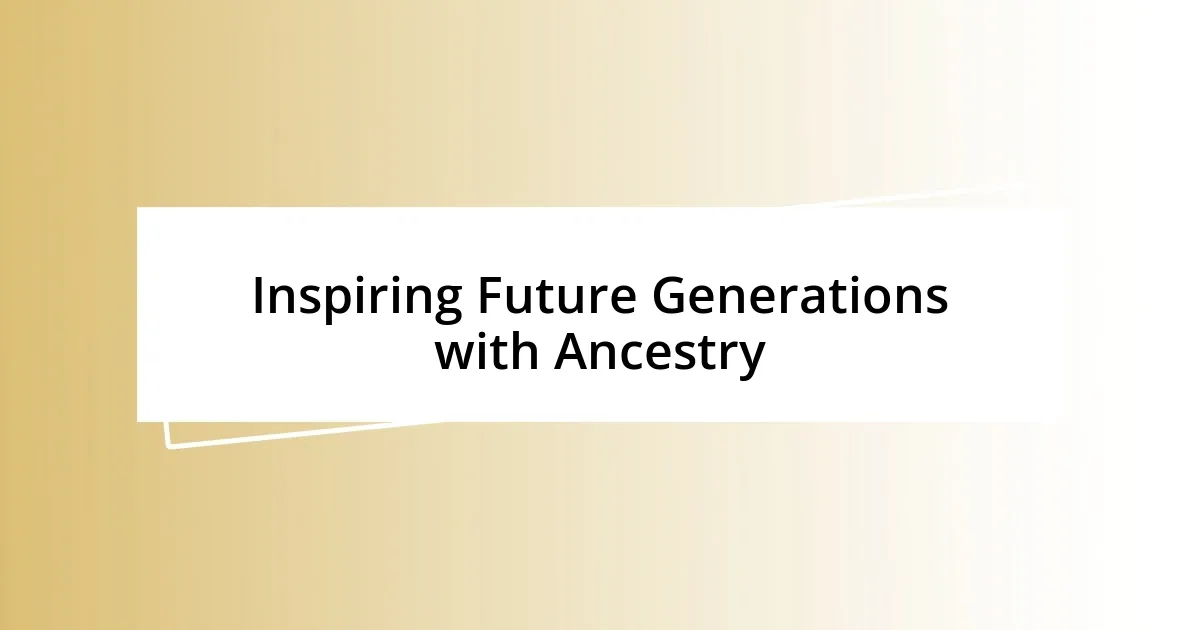 Inspiring Future Generations with Ancestry