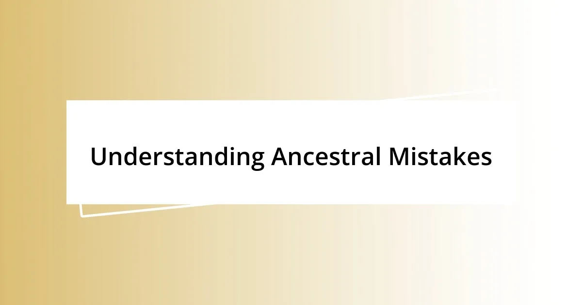 Understanding Ancestral Mistakes