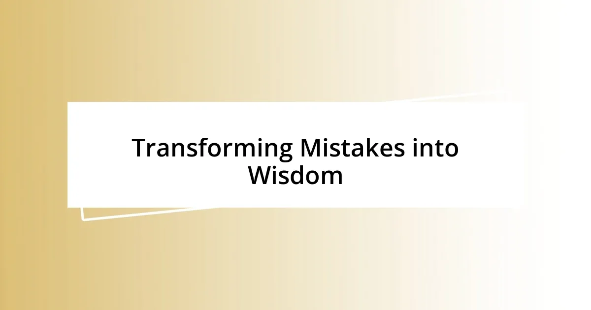 Transforming Mistakes into Wisdom