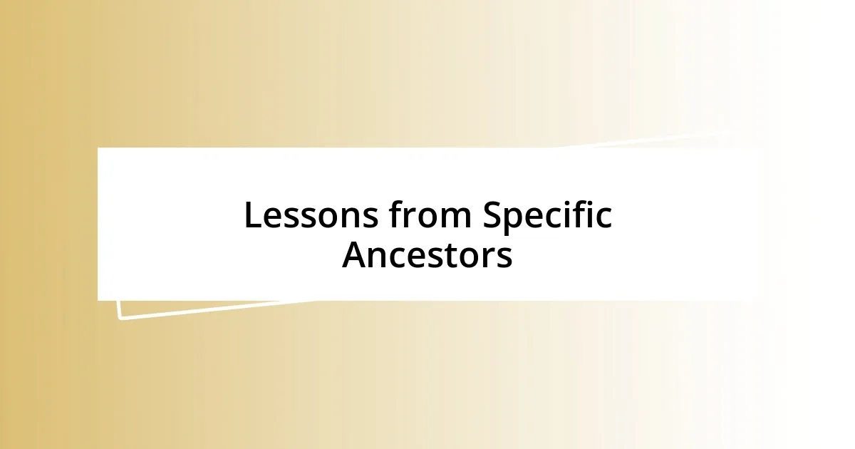 Lessons from Specific Ancestors