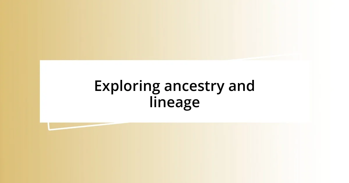 Exploring ancestry and lineage