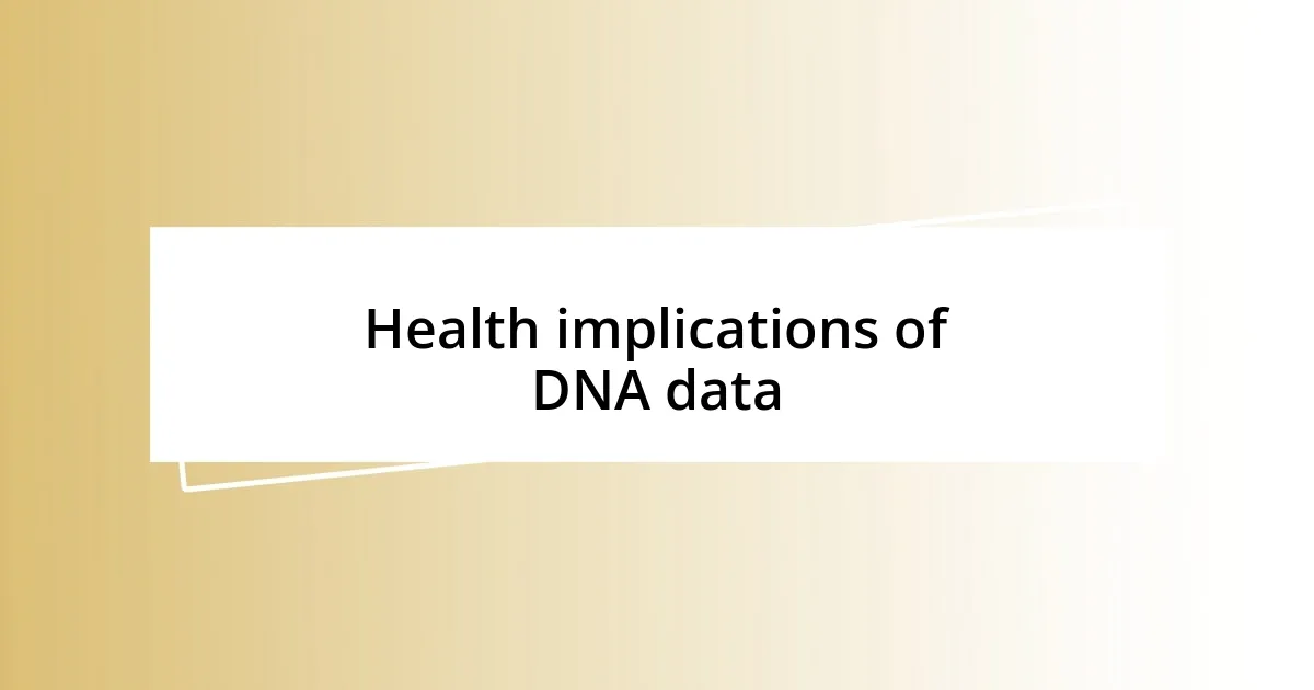 Health implications of DNA data