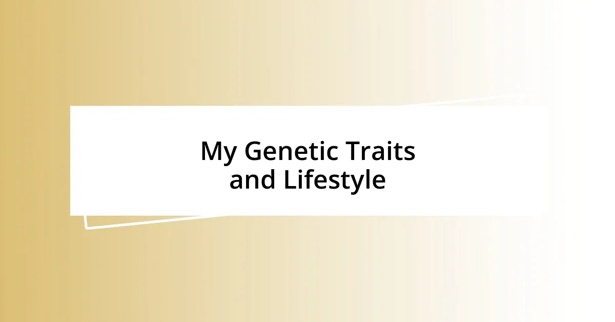 My Genetic Traits and Lifestyle