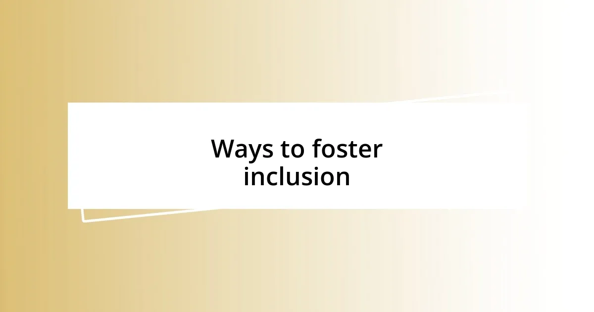 Ways to foster inclusion