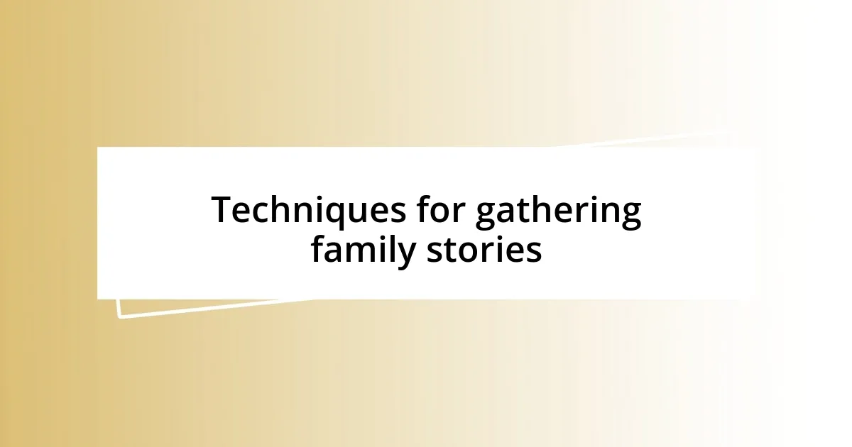 Techniques for gathering family stories