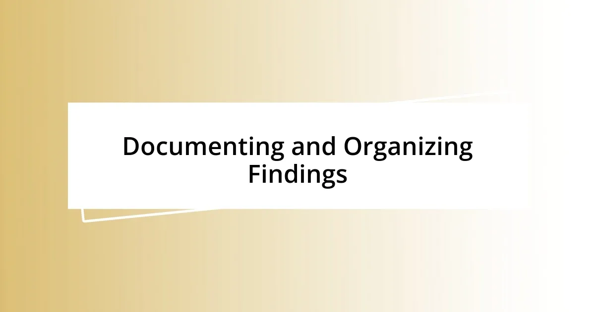 Documenting and Organizing Findings