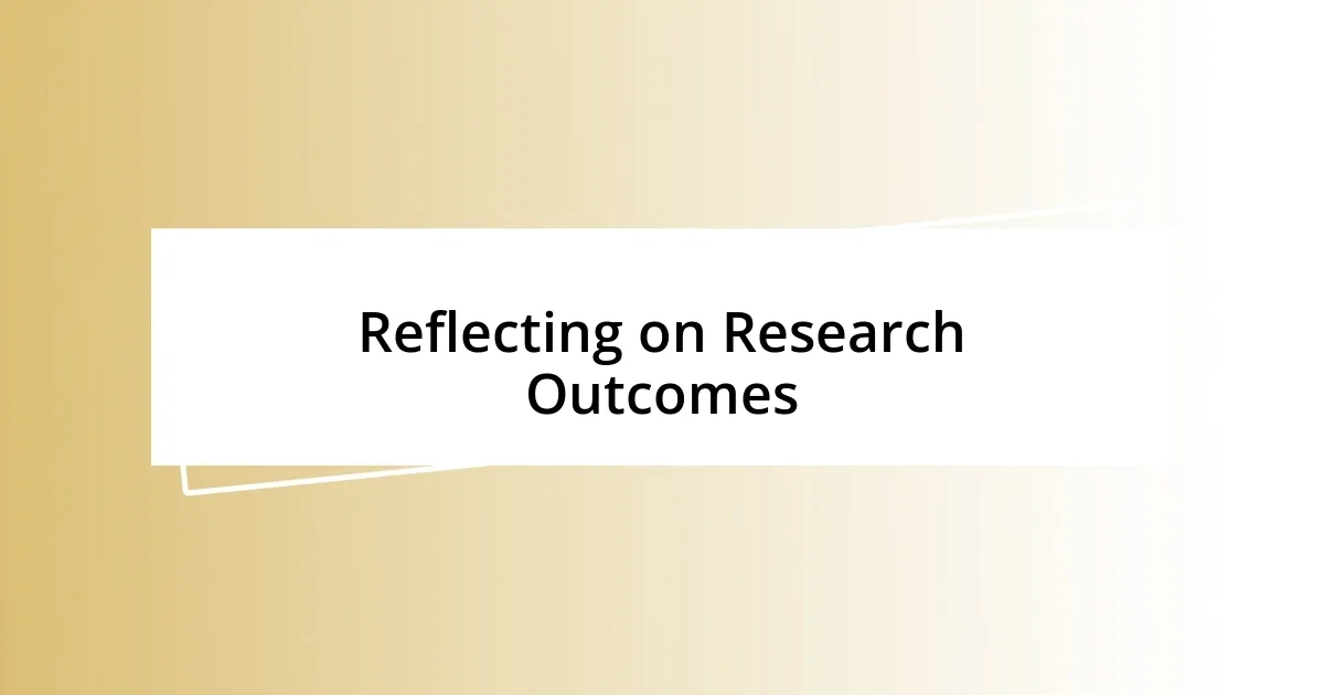 Reflecting on Research Outcomes