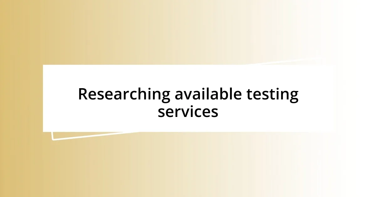 Researching available testing services