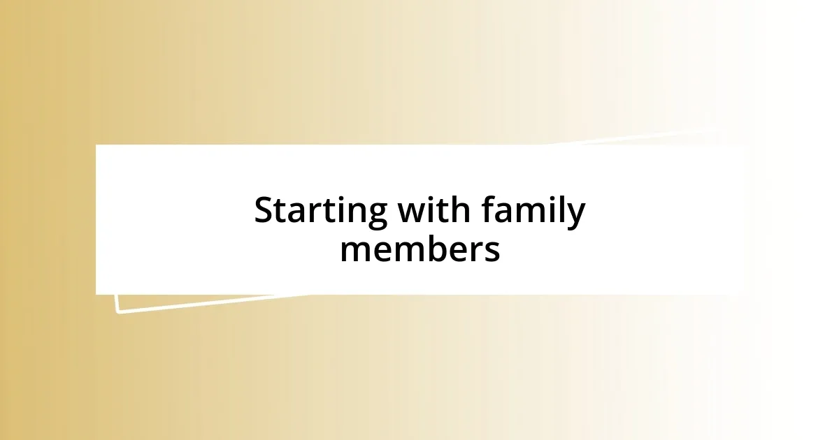 Starting with family members